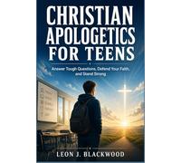 Christian Apologetics for Teens: Answer Tough Questions, Defend Your Faith, and Stand Strong