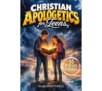 Christian Apologetics for Teens: Real-Life Scripts & Clear Explanations to Build Unshakable Faith and Respond with Confidence Without Feeling Embarrassed, Afraid, or Confused