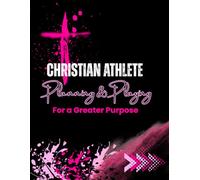 Christian Athlete Planning and Playing For a Greater Purpose: A Faith-Based, Daily & Weekly Planner with Journaling Pages for Christian Student ... Strengthening Faith, Focus, and Discipline.