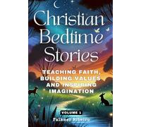 Christian Bedtime Stories: Teaching Faith, Building Values, and Inspiring Imagination