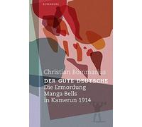 Christian Bomma Der gute Deutsche: Die Ermordung Manga Bells in Kamerun (Poche)