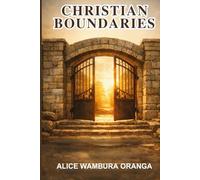 Christian Boundaries: A Faith -Based Guide to Healthy Limits, Freedom from People-Pleasing, and love without Enabling
