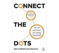 Christian Busch – Connect the Dots: The Art and Science of Creating Good Luck – Poche