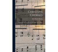Christian Chorals: A Hymn And Tune Book For The Congregation And The Home