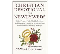 Christian Devotional for Newlyweds: Guided Prayers, Faith-Filled Reflections, and Journaling Prompts to Strengthen Love and Build a God-Honoring Marriage