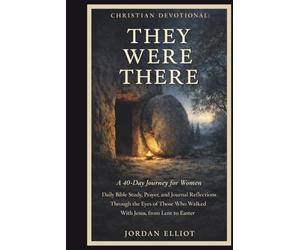 Christian Devotional: They Were There: A 40-Day Journey for Women Daily Bible Study, Prayer, and Journal Reflections Through the Eyes of Those Who Walked with Jesus, from Lent to Easter