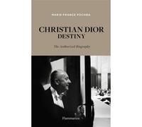 Marie-France Pochna – Christian Dior: Destiny – La biographie autorisée – Flammarion