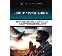Christian Discipleship 101: Lessons for Spiritual Growth and Maturity in the Christian Life