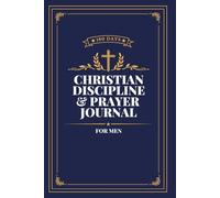 Christian Discipline & Prayer Journal for Men: A 180-Day Structured System to Build Faith, Consistency, Self-Control, and Daily Spiritual Discipline