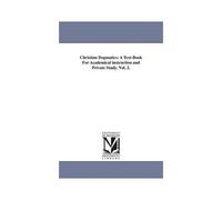 Christian Dogmatics: A Text-Book For Academical Instruction And Private Study. Vol. 2.