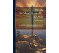 Christian Endeavor In All Lands; A Record Of Twenty-Five Years Of Progress; The Story Of A Great Religious Movement Which Has Spread Over All The Eart