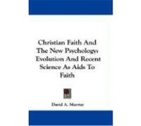 Christian Faith and the New Psychology: Evolution and Recent Science as AIDS to Faith Murray, David A. (Auteur)