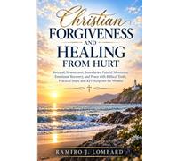 Christian Forgiveness and Healing from Hurt: Betrayal, Resentment, Boundaries, Painful Memories, Emotional Recovery, and Peace with Biblical Truth, Practical Steps, and KJV Scripture for Women