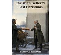 Christian Gellert's Last Christmas: A Christmas Story of Conscience, Kindness, and the Gift That Changes Two Lives