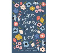 Christian Gratitude Journal for Women: Give Thanks to the Lord: A 52 Week Inspirational Guide to More Prayer and Less Stress