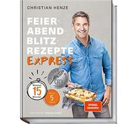Christian Henze Feierabend-Blitzrezepte EXPRESS: Maximal 15 Minuten mit (Relié)