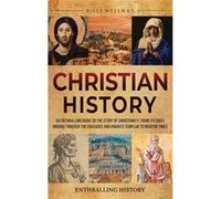 Christian History An Enthralling Guide to the Story of Christianity From Its Early Origins Through the Crusades and Knights Templar to Modern Times - Bill Billy WellmanBilly Wellman (Auteur)