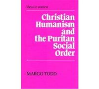 Christian Humanism and the Puritan Social Order, Ideas in Context, 7 Margo Todd (Auteur)
