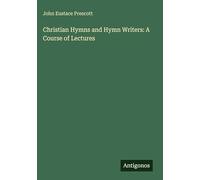 Christian Hymns and Hymn Writers: A Course of Lectures
