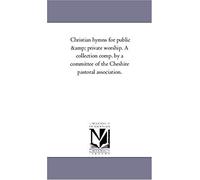 Christian Hymns For Public And Private Worship. A Collection Comp. By A Committee Of The Cheshire Pastoral Association.