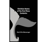 Christian Hymns Of The First Three Centuries