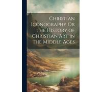 Christian Iconography Or The History Of Christian Art In The Middle Ages