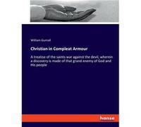 Christian in Compleat ArmourA treatise of the saints war against the devil wherein a discovery is made of that grand enemy of God and His people - William William GurnallWilliam Gurnall (Auteur)