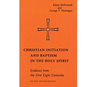 Christian Initiation and Baptism in the Holy Spirit: Evidence from the First Eight Centuries; Second, Revised Edition