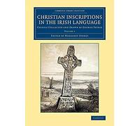 Christian Inscriptions In The Irish Language - Volume 1