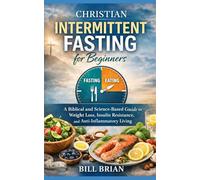 Christian Intermittent Fasting for Beginners: A Biblical and Science-Based Guide to Weight Loss, Insulin Resistance, and Anti-Inflammatory Living