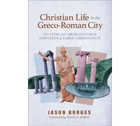 Christian Life in the Greco-Roman City The Civic and Architectural Contexts of Early Christianity - Jason Borges - Baker Academic - ebook (ePub) - Livre