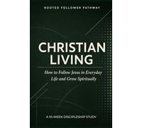 Christian Living: Following Jesus in Everyday Life: A Practical Discipleship Guide for Spiritual Growth, Prayer, Obedience, Church Life, and Mission