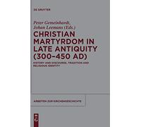 Christian Martyrdom in Late Antiquity 300-450 Ad: History and Discourse, Tradition and Religious Identity