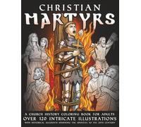 Christian Martyrs: A Church History Coloring Book For Adults: Over 120 Intricate Illustrations with Historical Accounts Spanning The Apostles to the ... Reflection, and Early Church Bible Study