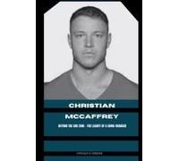 Christian Mccaffrey: Beyond The End Zone The Legacy Of A Game-Changer (Biography Sport Man All Aspect Of Games In The World)