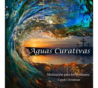 Christian Meditation by Candi Christman - Christian Meditation CD, Healing Waters, Spanish narrative: Aguas Curativas Meditación para los cristianos: Soak in God's presence, relieve anxiety and receive God's healing. Relaxation, peaceful