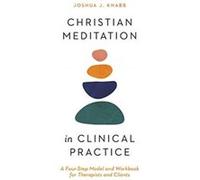 Christian Meditation in Clinical Practice A FourStep Model and Workbook for Therapists and Clients by Joshua J. Knabb Joshua J. Knabb (Auteur)