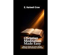 Christian Meditation Made Easy: How to Grow in Love, Prayer, Worship, and Intimacy with God