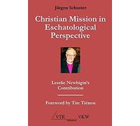 Christian Mission In Eschatological Perspective - Lesslie Newbigin's Contribution