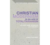 Christian Modernism in an Age of Totalitarianism: T.S. Eliot, Karl Mannheim and the Moot