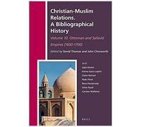 Christian-Muslim Relations. A Bibliographical History. Volume 10 Ottoman And Safavid Empires (1600-1700)
