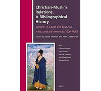Christian-Muslim Relations. A Bibliographical History Volume 11 South And East Asia, Africa And The Americas (1600-1700)