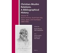 Christian-Muslim Relations. A Bibliographical History Volume 16 North America, South-East Asia, China, Japan, And Australasia (1800-1914)