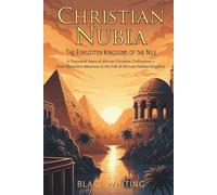 Christian Nubia: The Forgotten Kingdoms of the Nile: A Thousand Years of African Christian Civilization-From Byzantine Missions to the Fall of the Last Nubian Kingdom