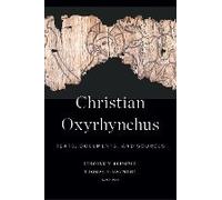 Christian Oxyrhynchus: Texts, Documents, And Sources