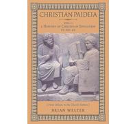 Christian Paideia (Vol. 1): A History of Christian Education to 500 AD (From Athens to the Church Fathers)