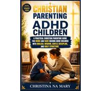 CHRISTIAN PARENTING ADHD CHILDREN: A Practical Christian Parenting Guide for Moms and Dads Raising ADHD Children with Biblical Wisdom, Gentle Discipline, and Daily Structure
