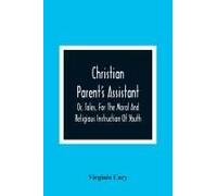 Christian Parent's Assistant, Or, Tales, For The Moral And Religious Instruction Of Youth