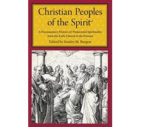 Christian Peoples of the Spirit: A Documentary History of Pentecostal Spirituality from the Early Church to the Present