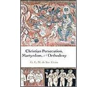 Christian Persecution, Martyrdom, And Orthodoxy